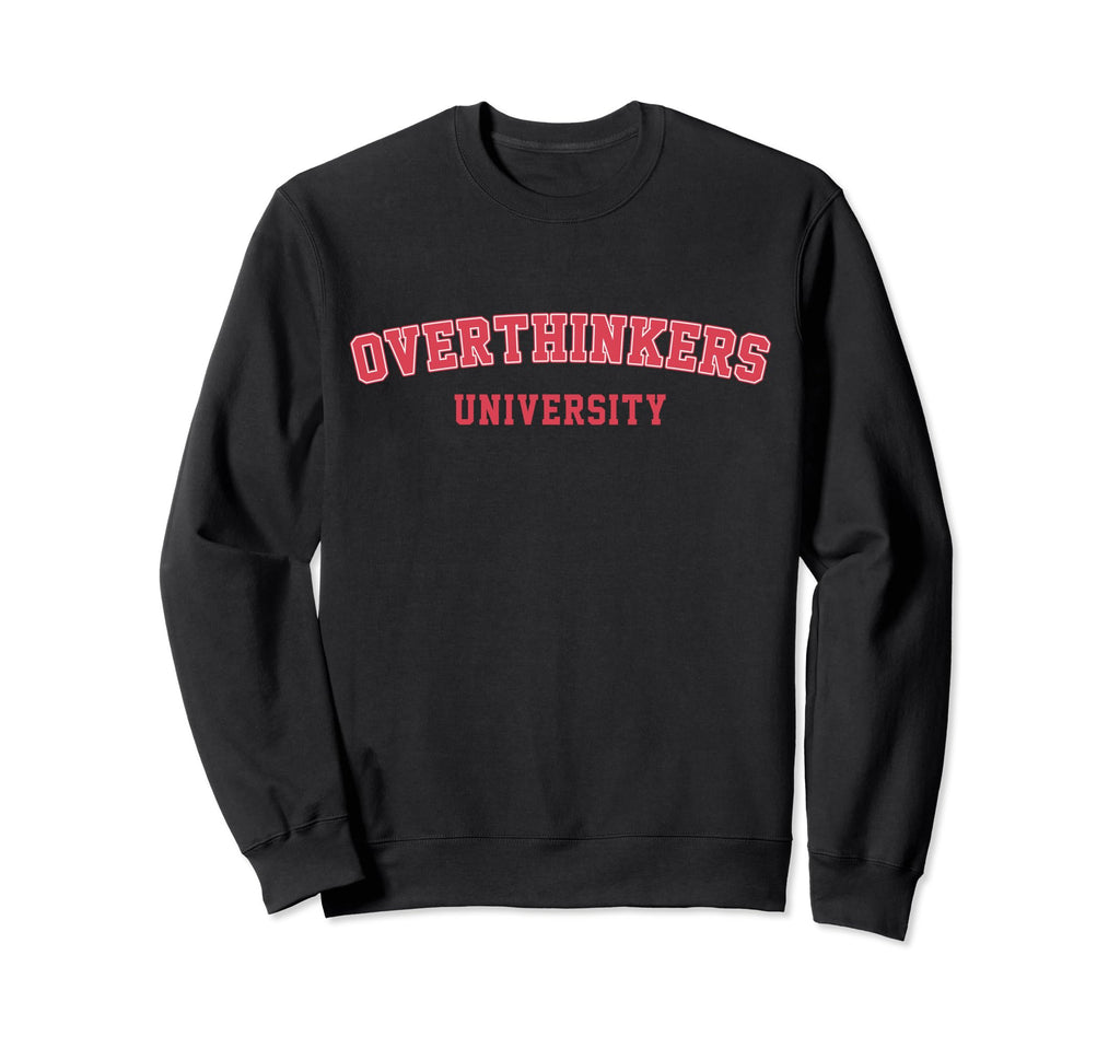Overthinkers University Sweatshirt - Novelty Apparel for Adults - T-Shirt, Sweatshirt, Hoodie