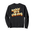 Suckin Chili Dog Funny Typography Sweatshirt - Fun Novelty Design Men Women - T-Shirt, Sweatshirt, Hoodie
