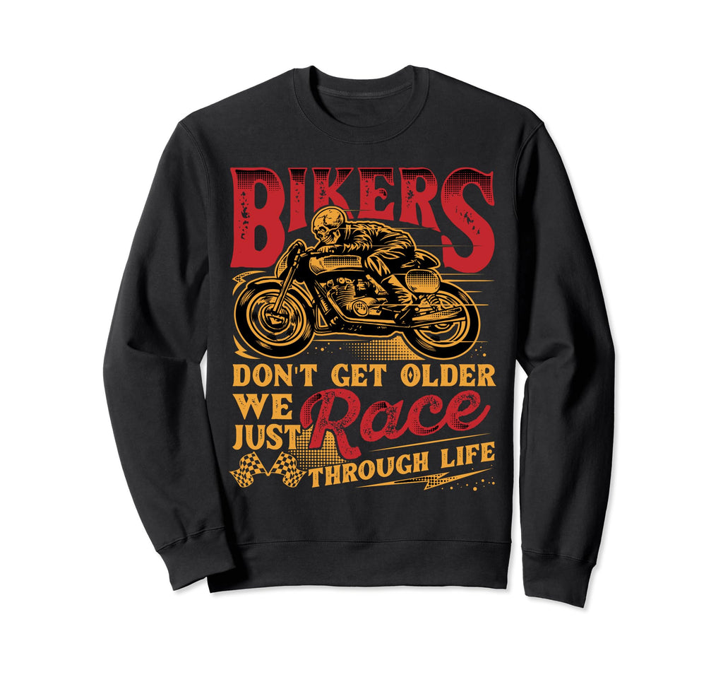 Bikers Dont Get Older Funny Sweatshirt - Unique Graphic Men Women - T-Shirt, Sweatshirt, Hoodie