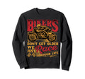 Bikers Dont Get Older Funny Sweatshirt - Unique Graphic Men Women - T-Shirt, Sweatshirt, Hoodie