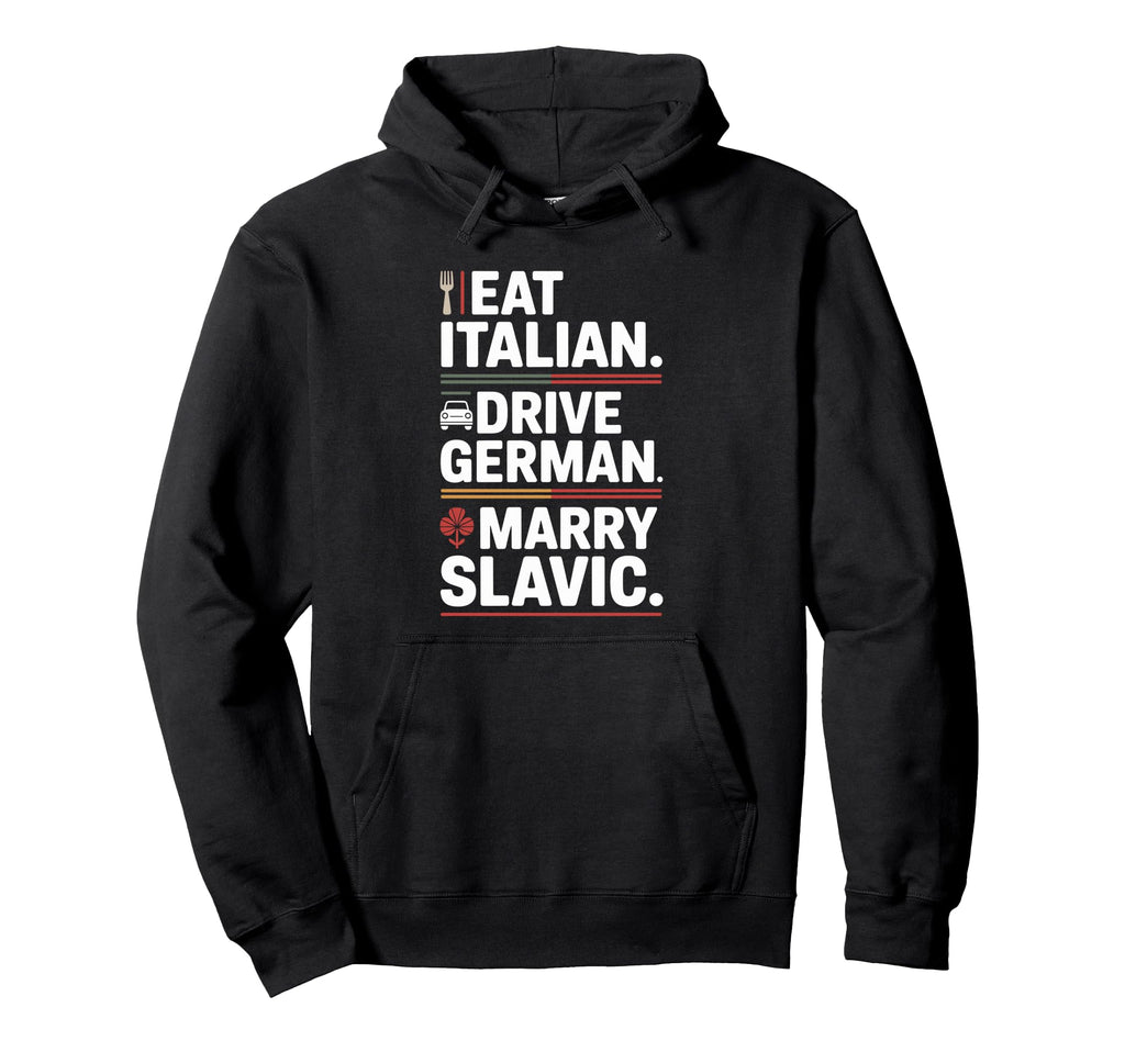 Eat Italian Drive German Marry Slavic Hoodie - Aesthetic Graphic Men Women - T-Shirt, Sweatshirt, Hoodie