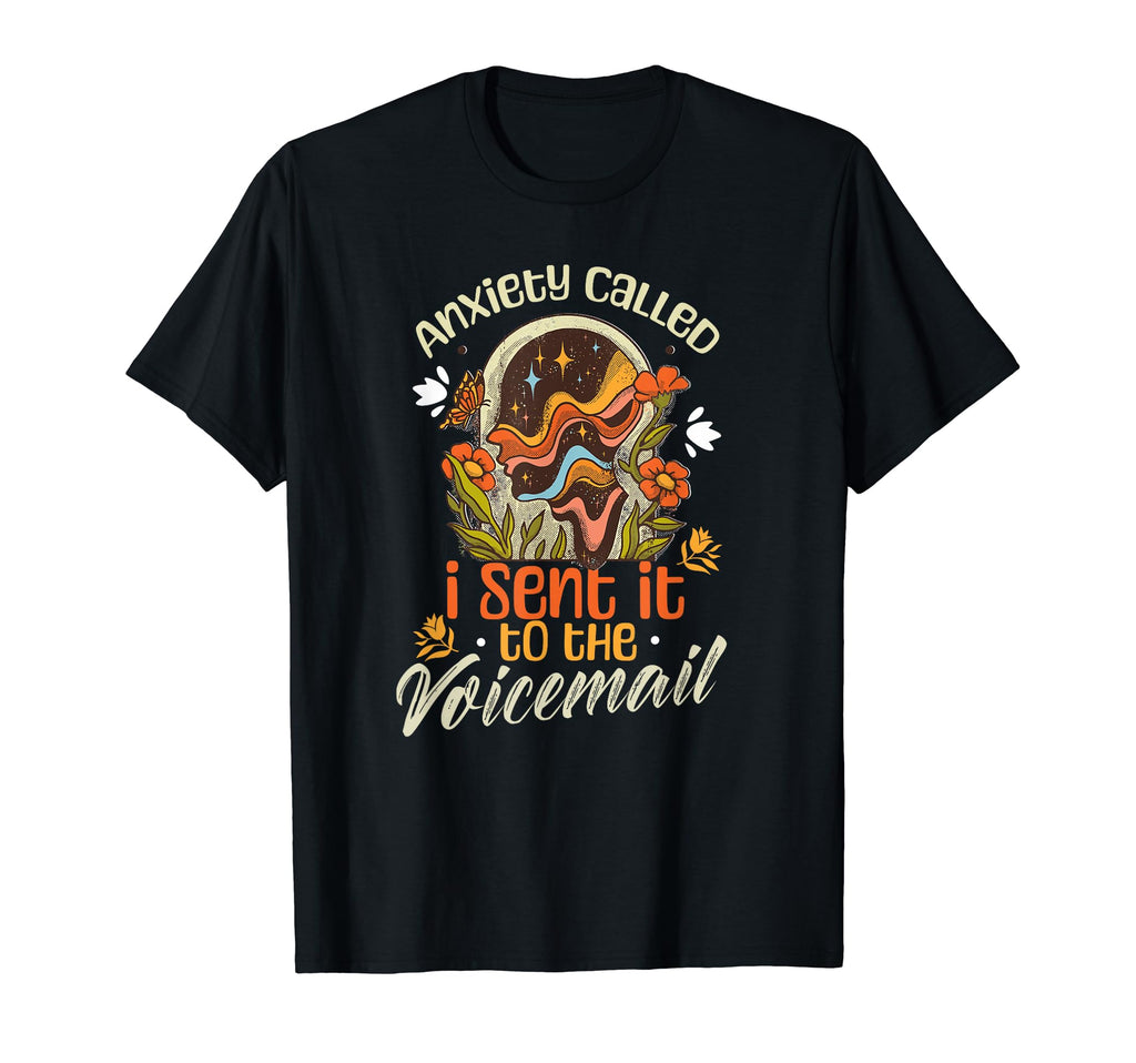 Anxiety Called I Sent It To Voicemail T-Shirt - Graphic Print Unisex - T-Shirt, Sweatshirt, Hoodie
