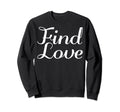 Find Love Mental Health Sweatshirt - Graphic Print Men Women - T-Shirt, Sweatshirt, Hoodie