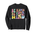 Be Kind To Your Mind Mental Health Sweatshirt - Streetwear Style Unisex - T-Shirt, Sweatshirt, Hoodie