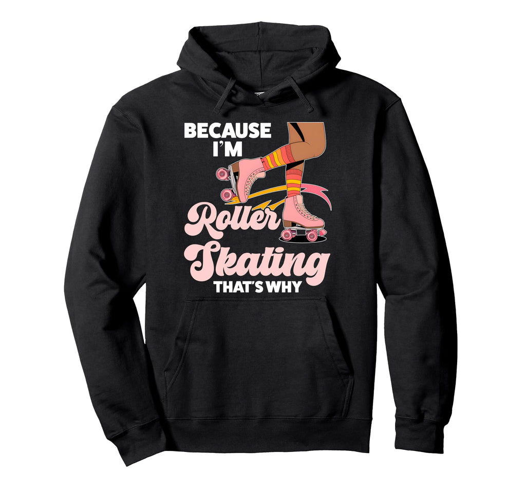 Roller Skating Skate 1970S Because Im Hoodie - Novelty Apparel Unisex - T-Shirt, Sweatshirt, Hoodie