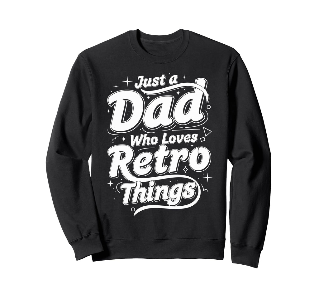Just Dad Who Loves Things Typography Sweatshirt - Trendy Graphic Unisex - T-Shirt, Sweatshirt, Hoodie