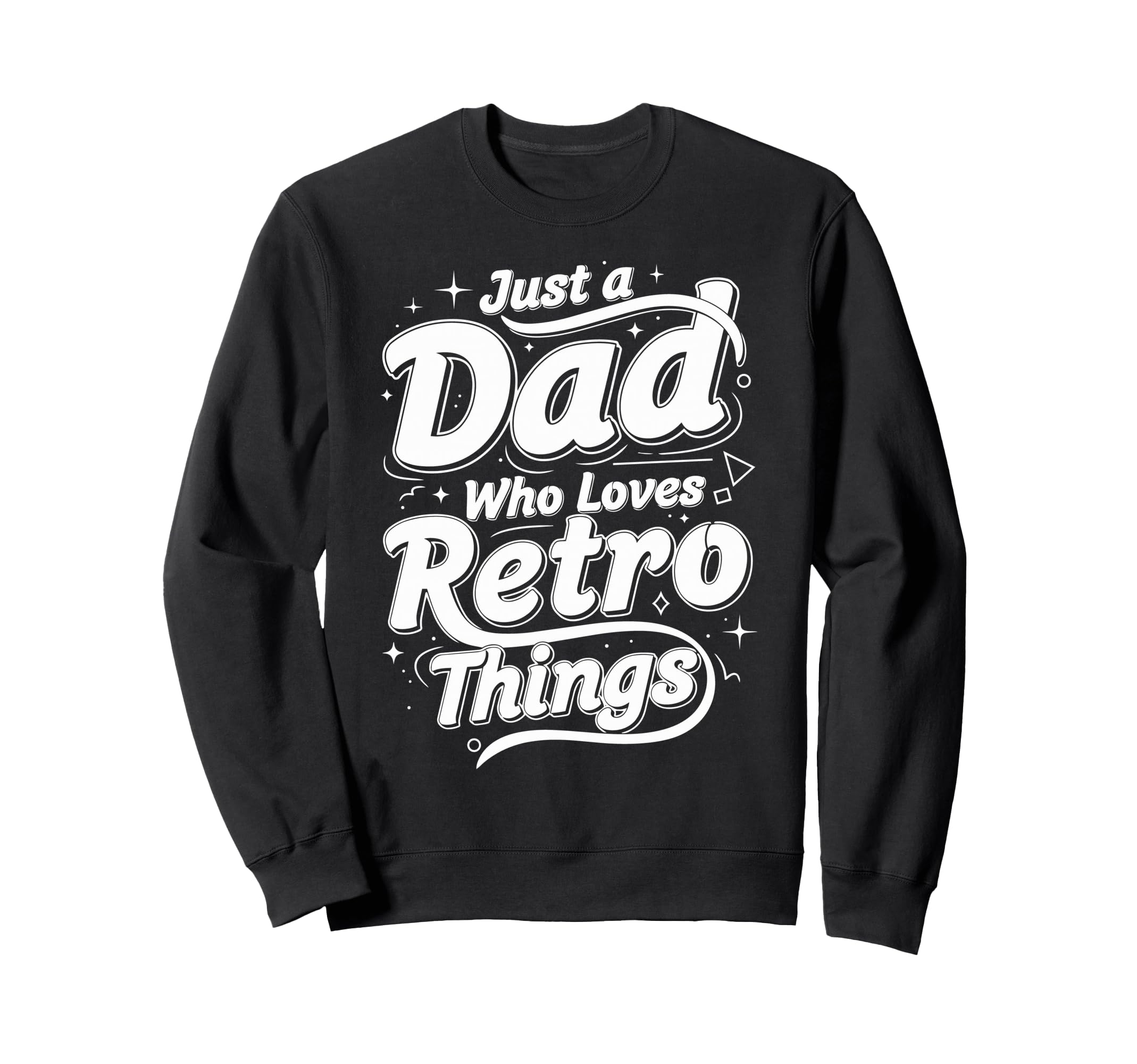 Just Dad Who Loves Things Typography Sweatshirt - Trendy Graphic Unisex - T-Shirt, Sweatshirt, Hoodie