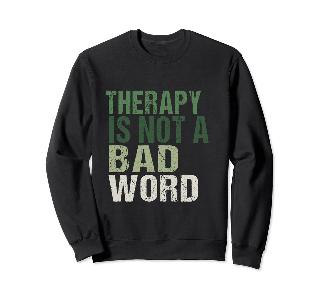 Therapy Is Not Bad Word Mental Health Sweatshirt - Trendy Graphic Unisex - T-Shirt, Sweatshirt, Hoodie