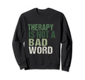 Therapy Is Not Bad Word Mental Health Sweatshirt - Trendy Graphic Unisex - T-Shirt, Sweatshirt, Hoodie
