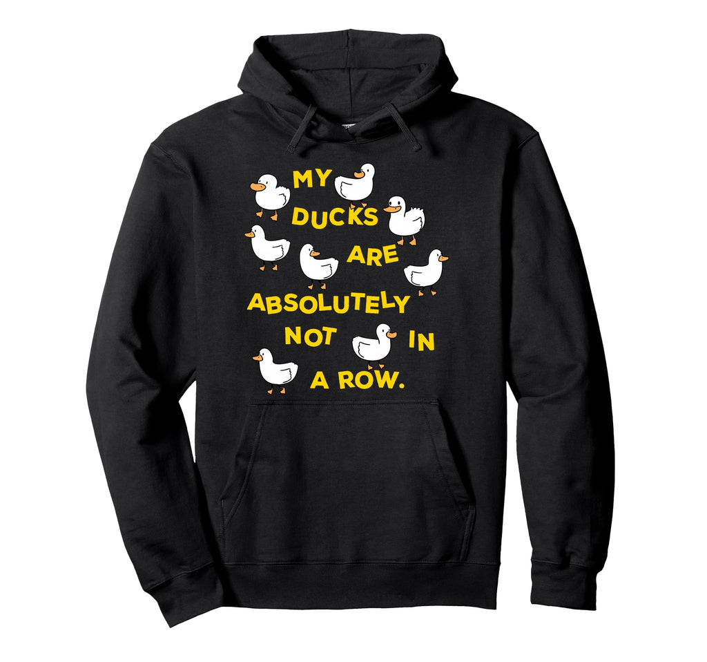 My Ducks Are Absolutely Not Row Funny Hoodie - Custom Art Print for Adults - T-Shirt, Sweatshirt, Hoodie