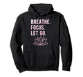 Breathe Focus Let Go Lotus Yoga Meditation Hoodie - Minimalist Print Unisex - T-Shirt, Sweatshirt, Hoodie