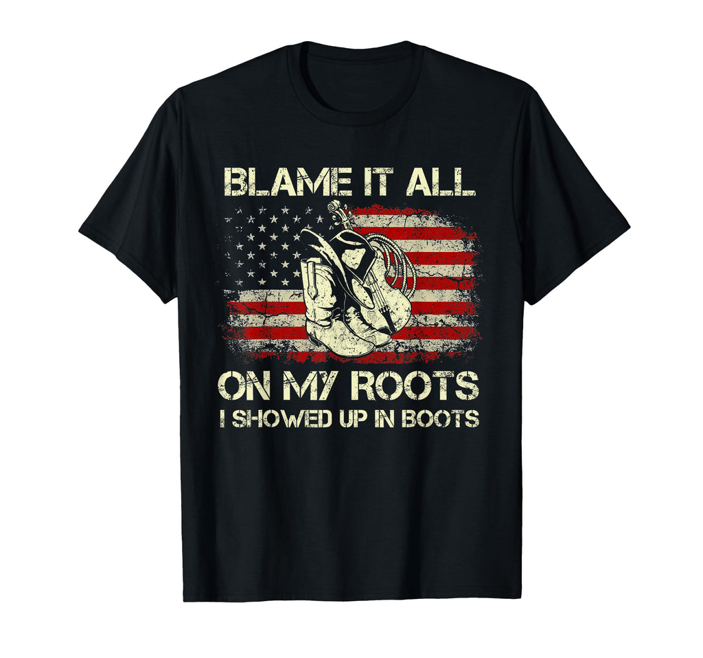Blame It All My Roots I Showed Up T-Shirt - Fun Novelty Design Men Women - T-Shirt, Sweatshirt, Hoodie