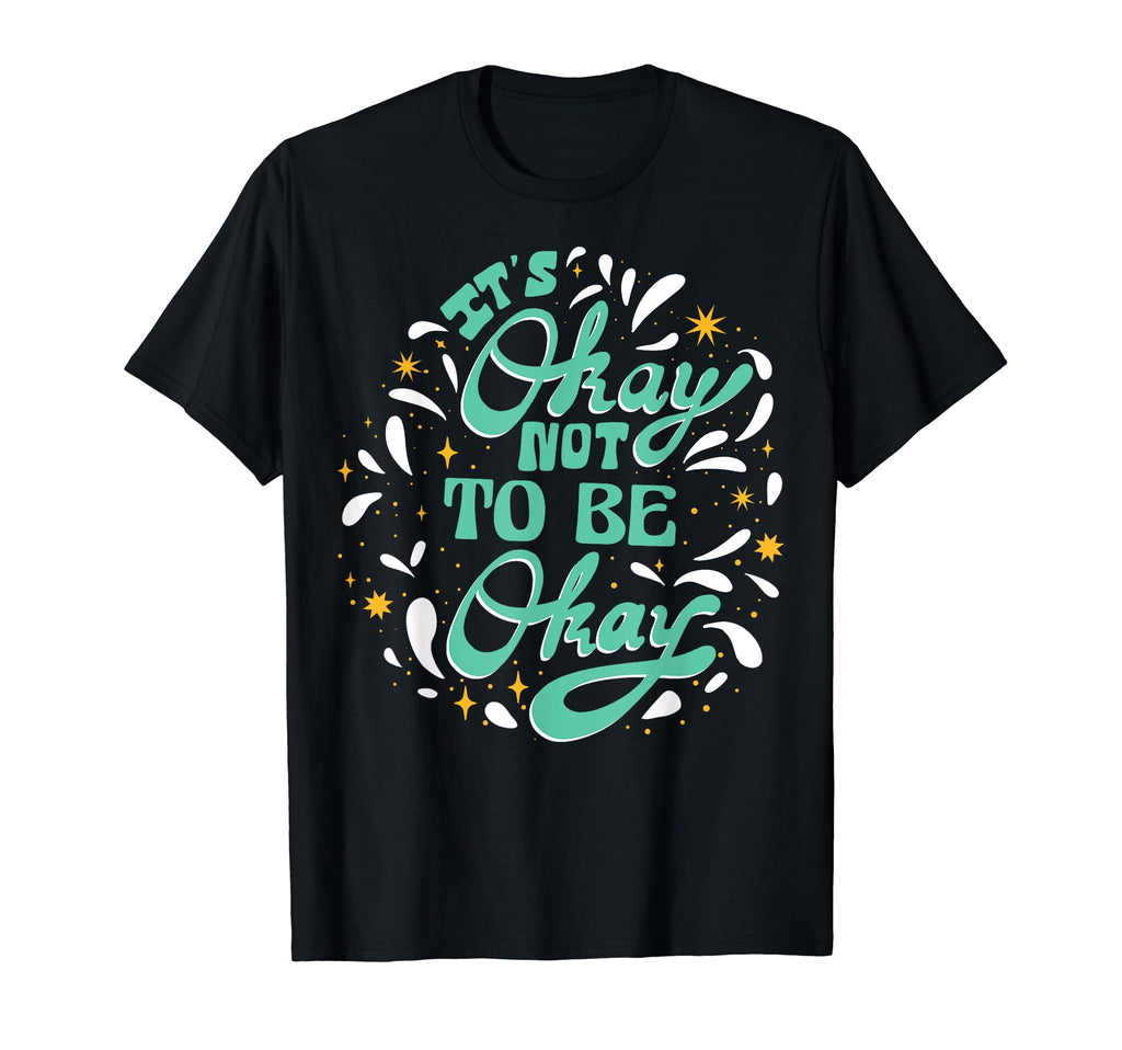 Its Okay To Not Be Okay Depression T-Shirt - Fun Novelty Design Men Women - T-Shirt, Sweatshirt, Hoodie