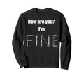 How Are You Im Fine Mental Health Sweatshirt - Graphic Print Men Women - T-Shirt, Sweatshirt, Hoodie