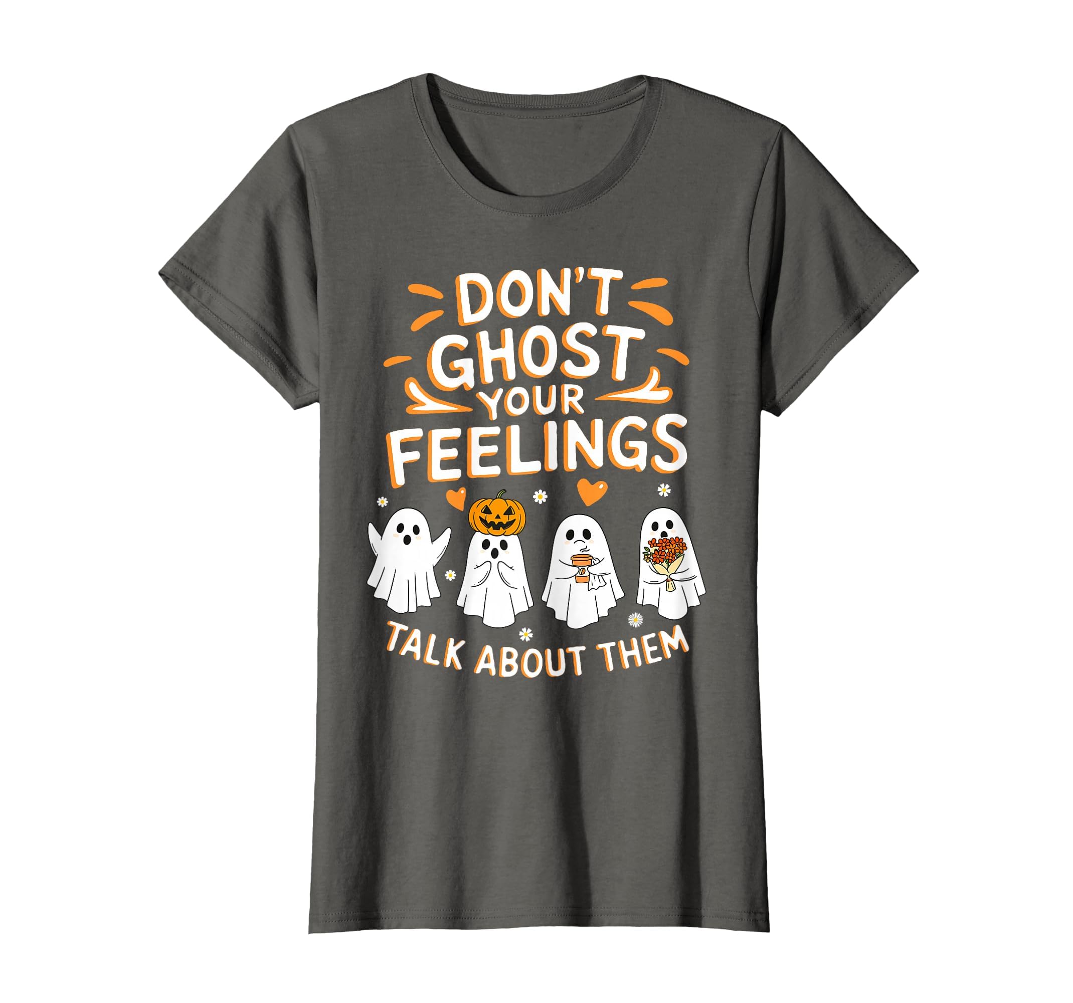 Dont Ghost Your Feelings Halloween Mental T-Shirt - Graphic Print Unisex - T-Shirt, Sweatshirt, Hoodie