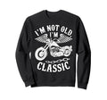 Im Not Old Im Motorcycle Biker Sweatshirt - Unique Graphic Men Women - T-Shirt, Sweatshirt, Hoodie