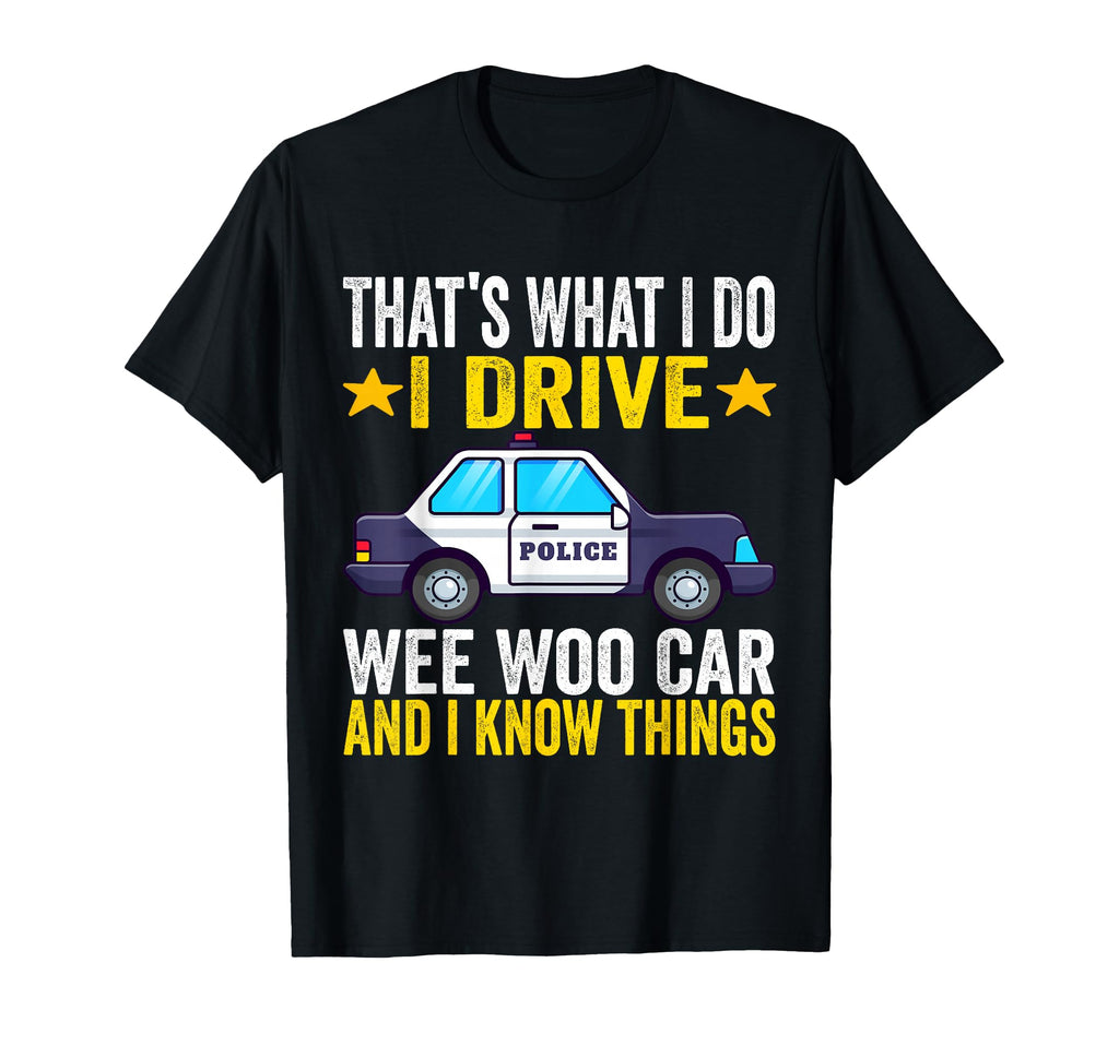 Thats What I Do I Drive Wee Woo Car Funny T-Shirt - Novelty Apparel Unisex - T-Shirt, Sweatshirt, Hoodie