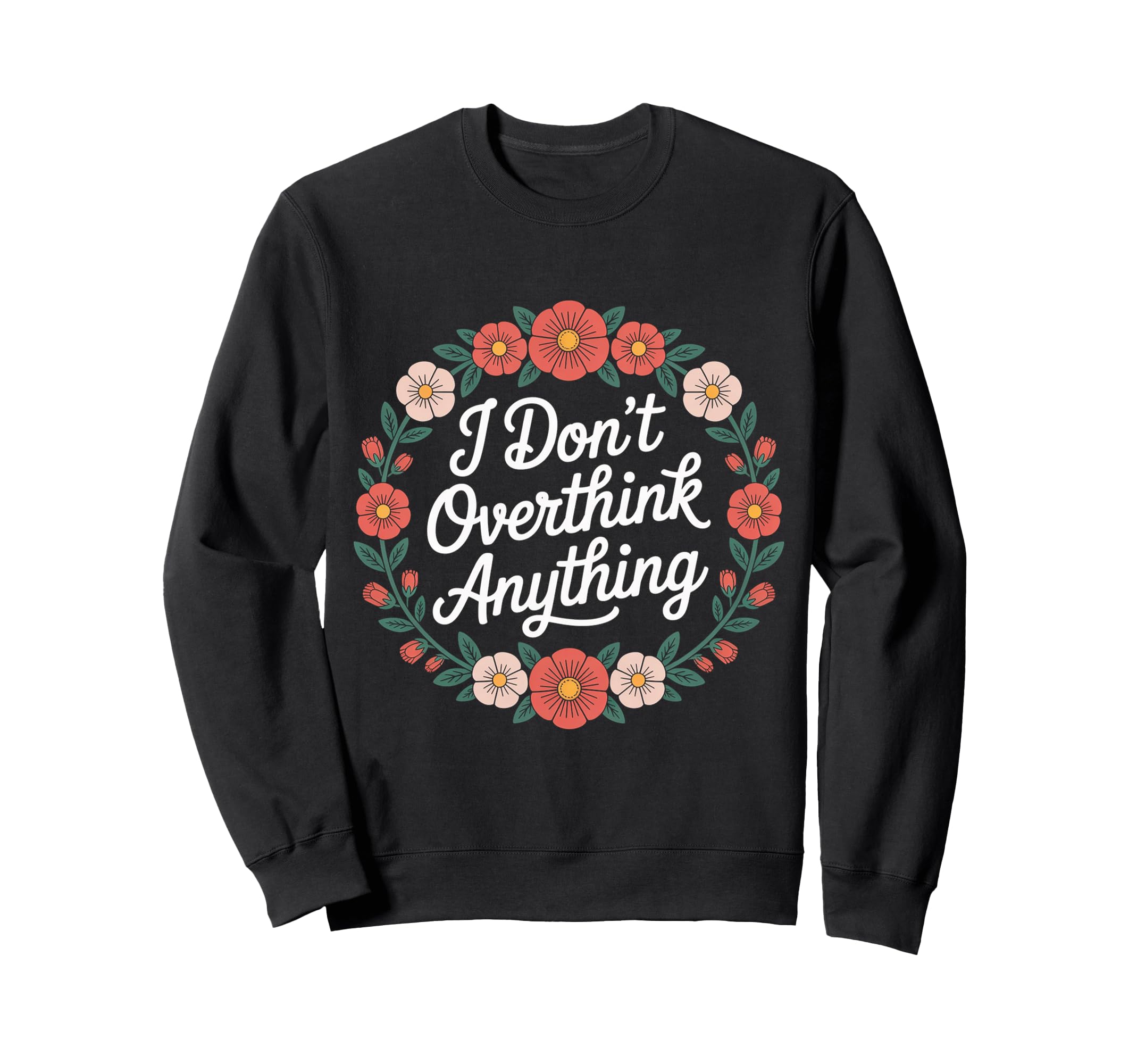 I Dont Overthink Anything Mindset Sweatshirt - Minimalist Print for Adults - T-Shirt, Sweatshirt, Hoodie