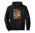 Pie First Questions Later Fall Dessert Hoodie - Custom Art Print Unisex - T-Shirt, Sweatshirt, Hoodie