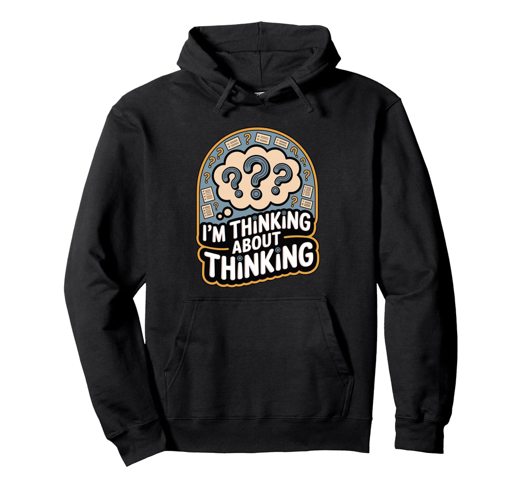 Im Thinking About Thinking Funny Hoodie - Trendy Graphic Men Women - T-Shirt, Sweatshirt, Hoodie