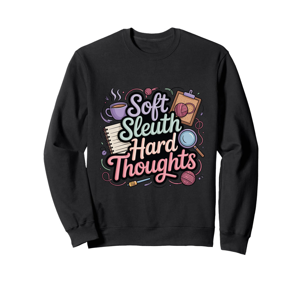 Soft Sleuth Hard Thoughts Funny Sweatshirt - Fun Novelty Design Men Women - T-Shirt, Sweatshirt, Hoodie