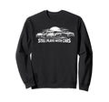 Still Plays Cars Funny Carguy Racer Sweatshirt - Streetwear Style Unisex - T-Shirt, Sweatshirt, Hoodie