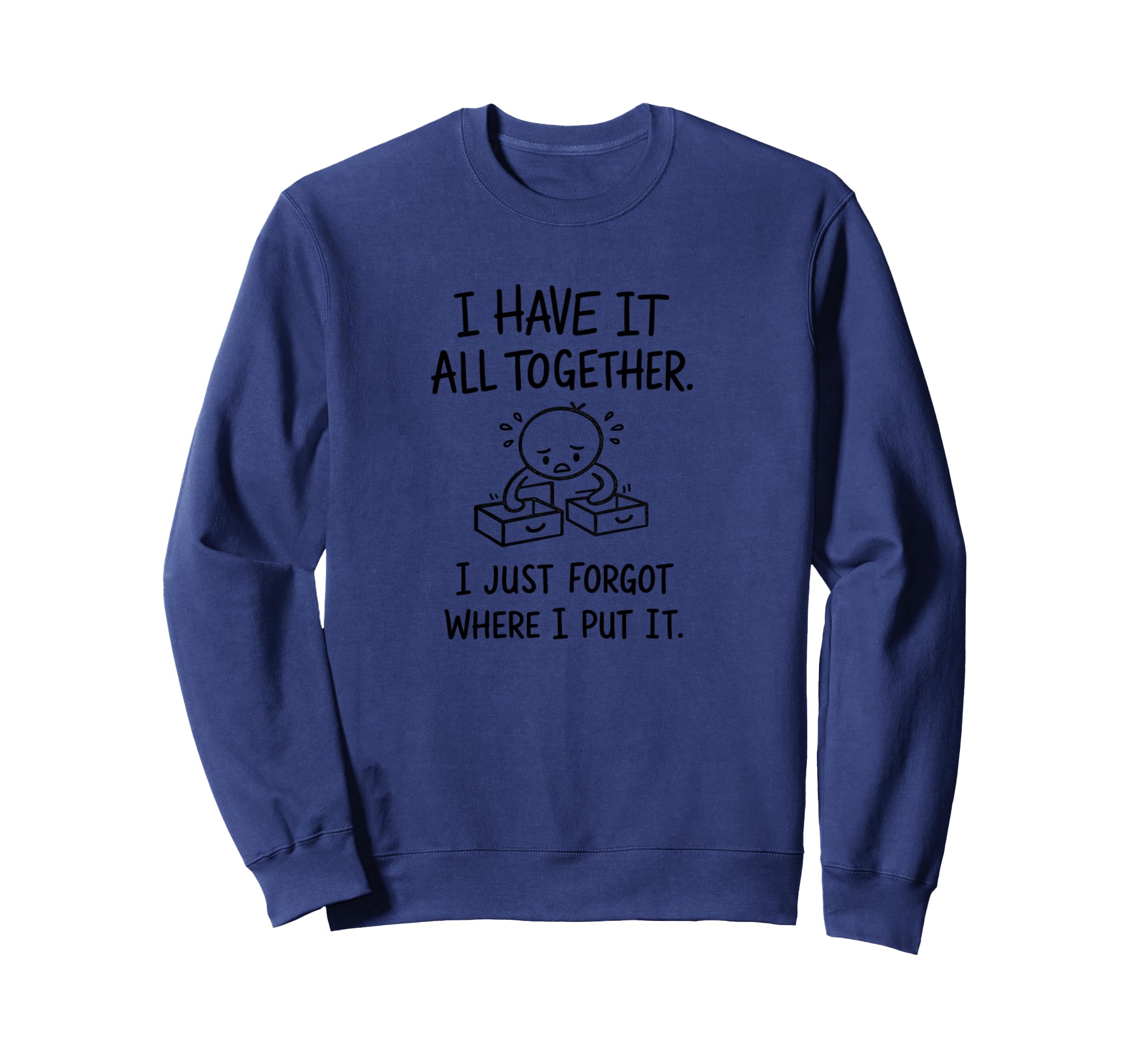 I Have It All Together I Just Forgot Sweatshirt - Unique Graphic Unisex - T-Shirt, Sweatshirt, Hoodie
