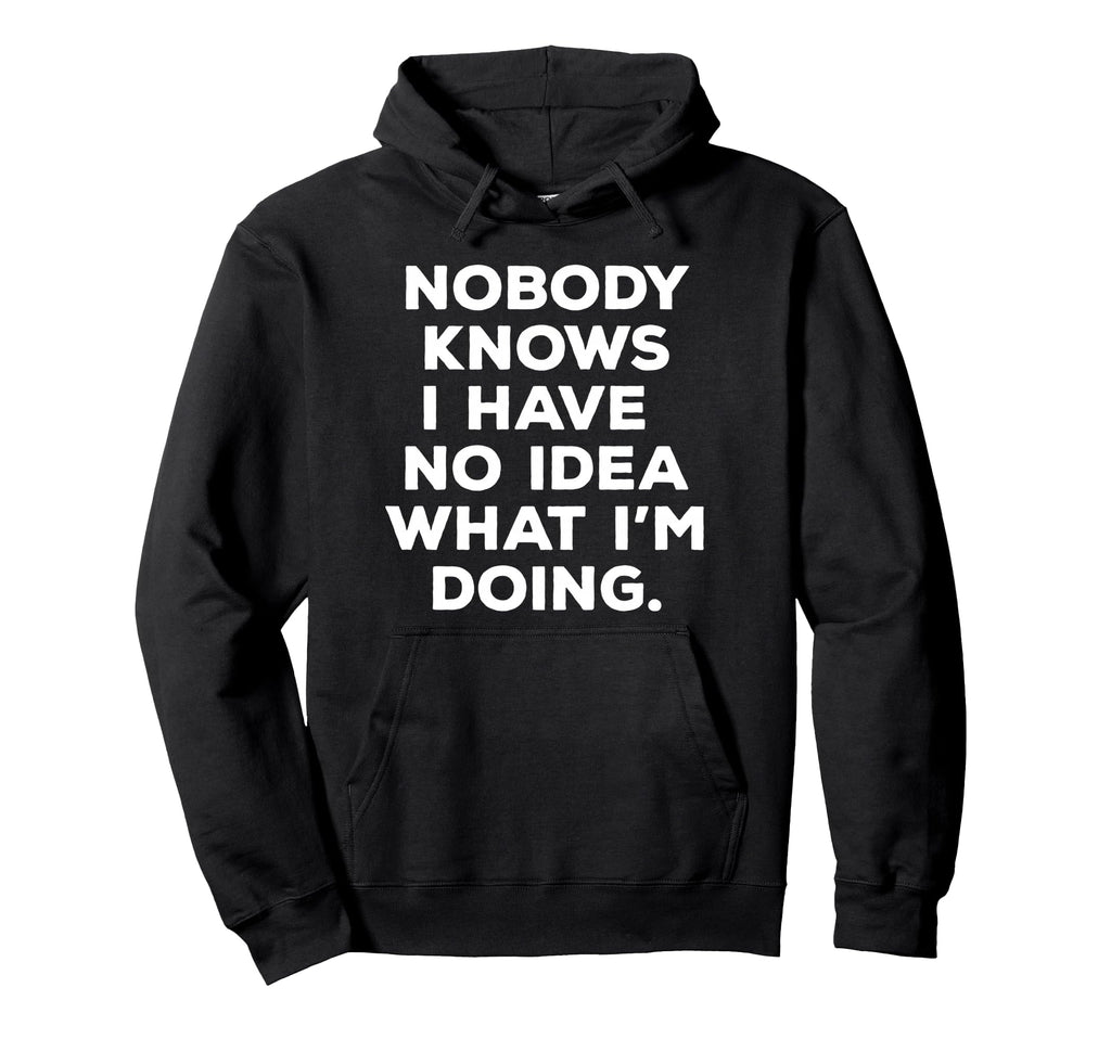 Nobody Knows I Have No What Im Doing Hoodie - Aesthetic Graphic for Adults - T-Shirt, Sweatshirt, Hoodie