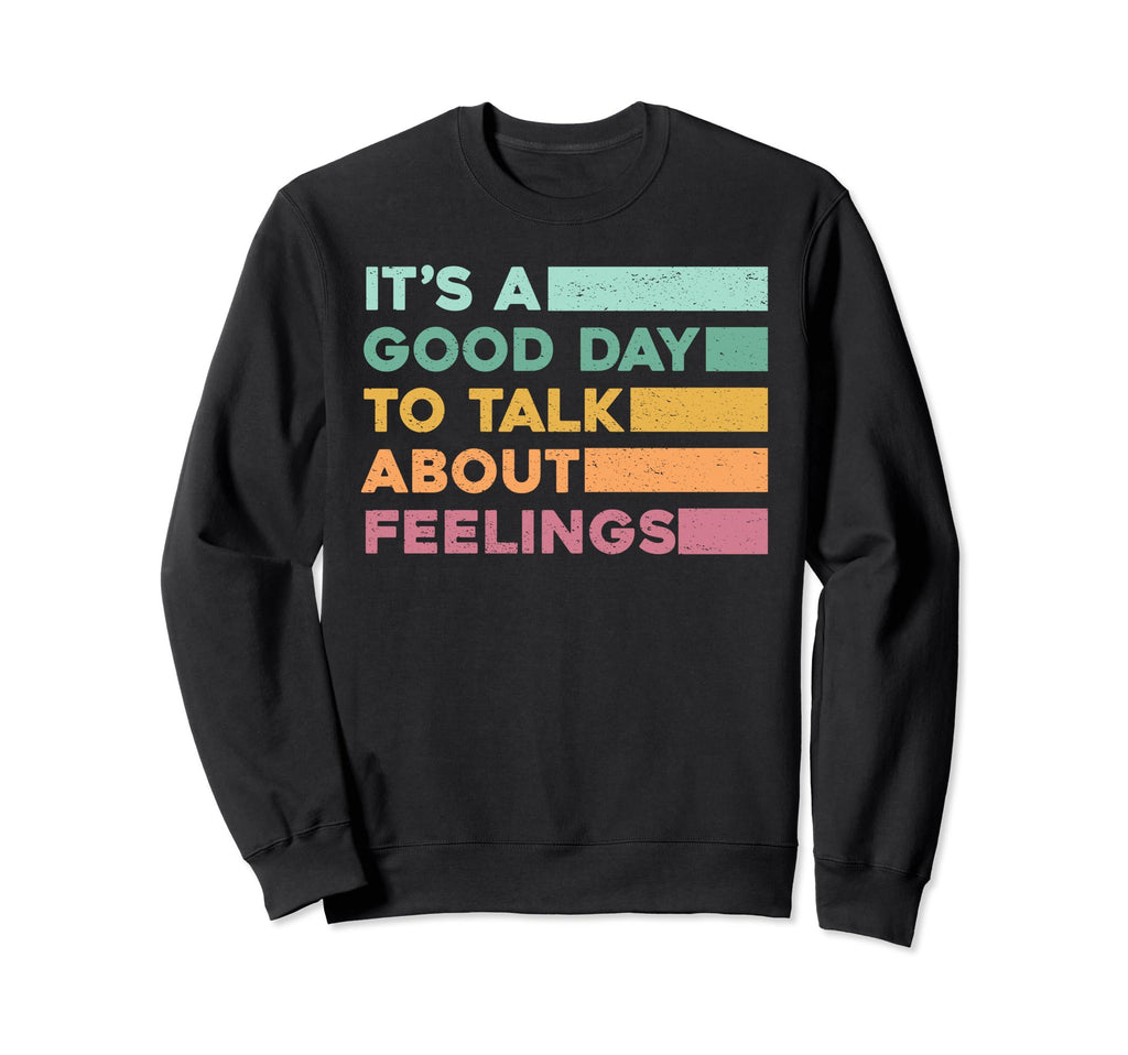 Its Good Day To Talk About Feelings Sweatshirt - Unique Graphic Unisex - T-Shirt, Sweatshirt, Hoodie