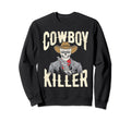 Cowboy Killer Cowboy Gifts Cowboy Sweatshirt - Fun Novelty Design Unisex - T-Shirt, Sweatshirt, Hoodie