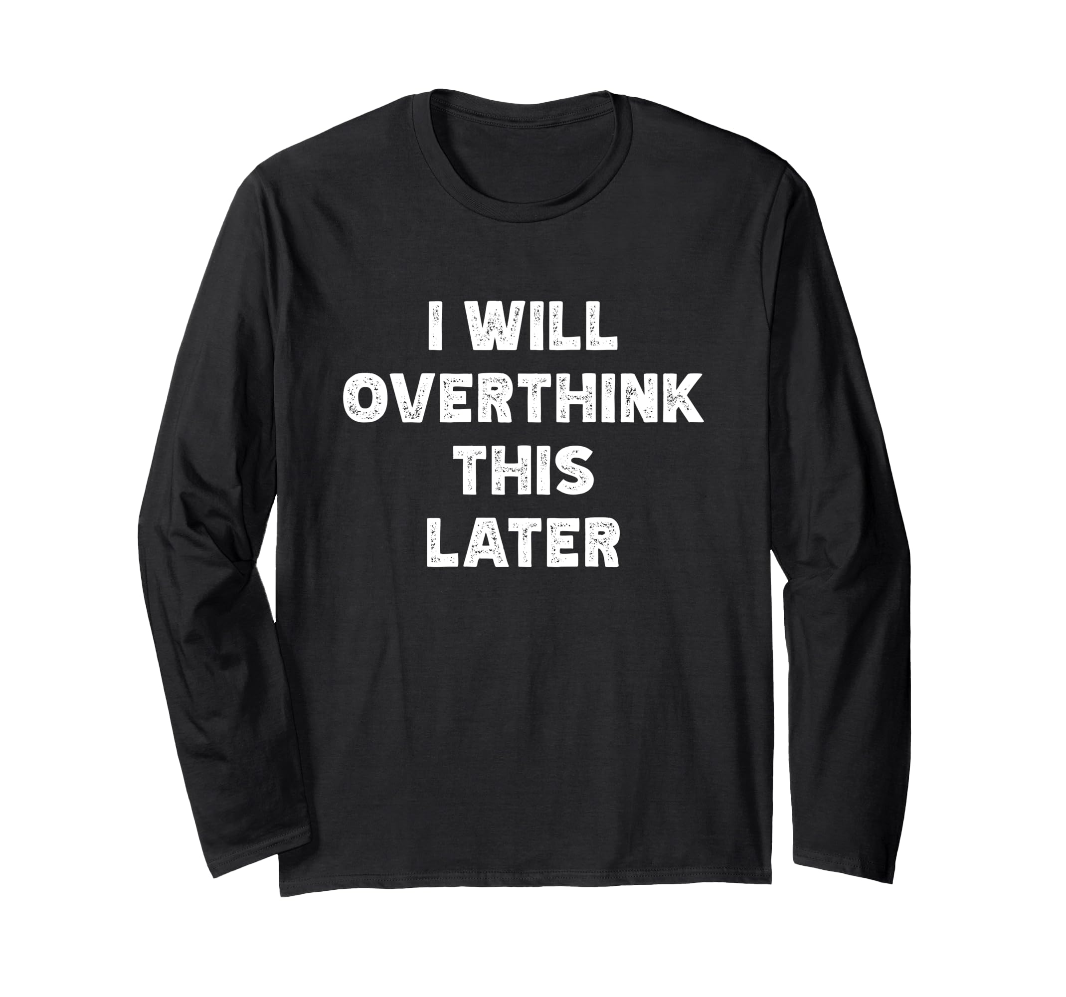 I Will Overthink This Later Funny T-Shirt - Casual Everyday Wear Men Women - T-Shirt, Sweatshirt, Hoodie