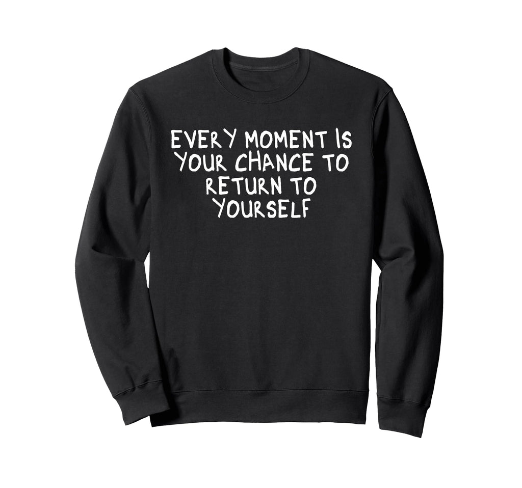 Every Moment Is Your Chance To Return Sweatshirt - Novelty Apparel Unisex - T-Shirt, Sweatshirt, Hoodie