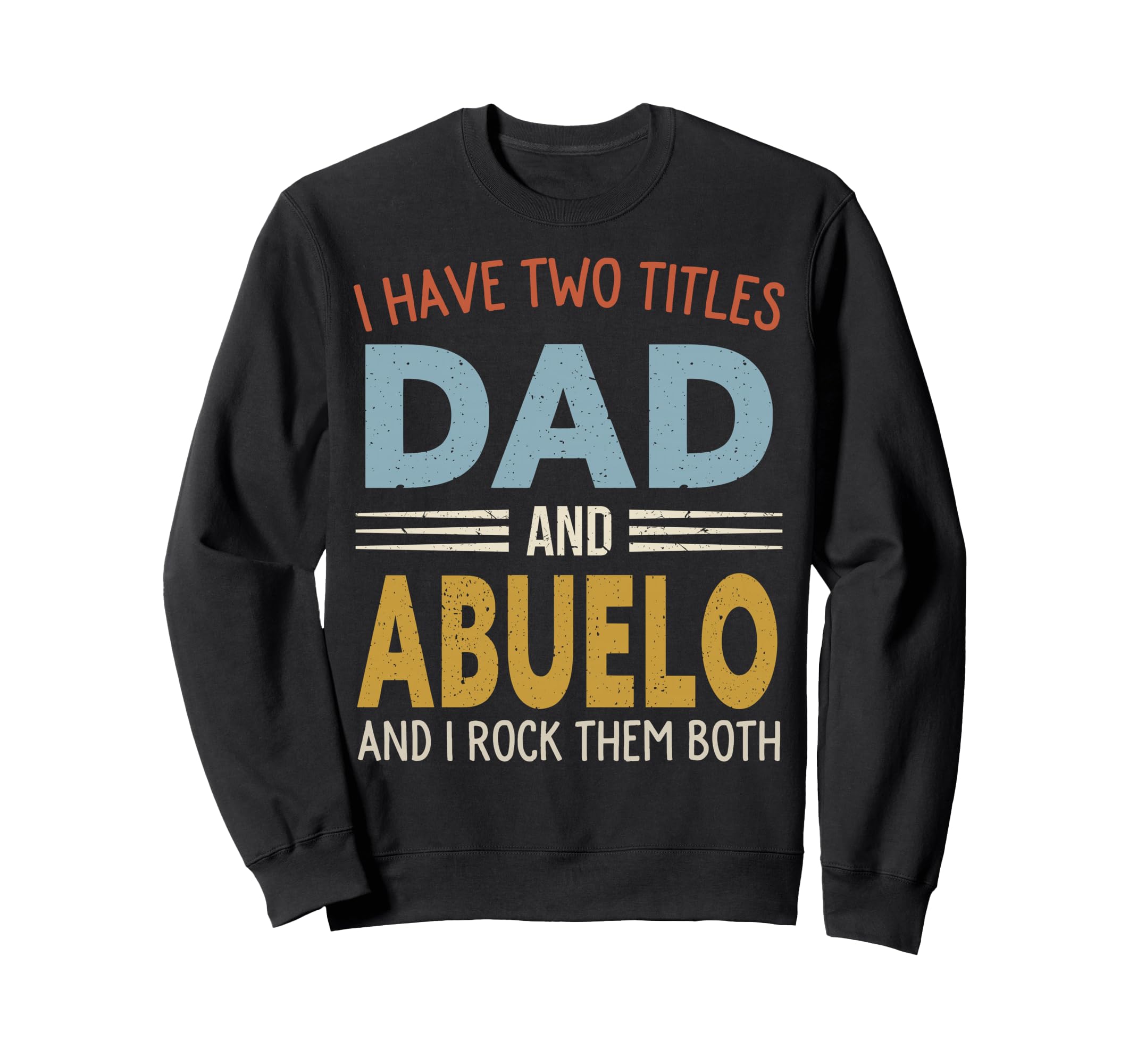 I Have Two Titles Dad And Abuelo Sweatshirt - Novelty Apparel Men Women - T-Shirt, Sweatshirt, Hoodie