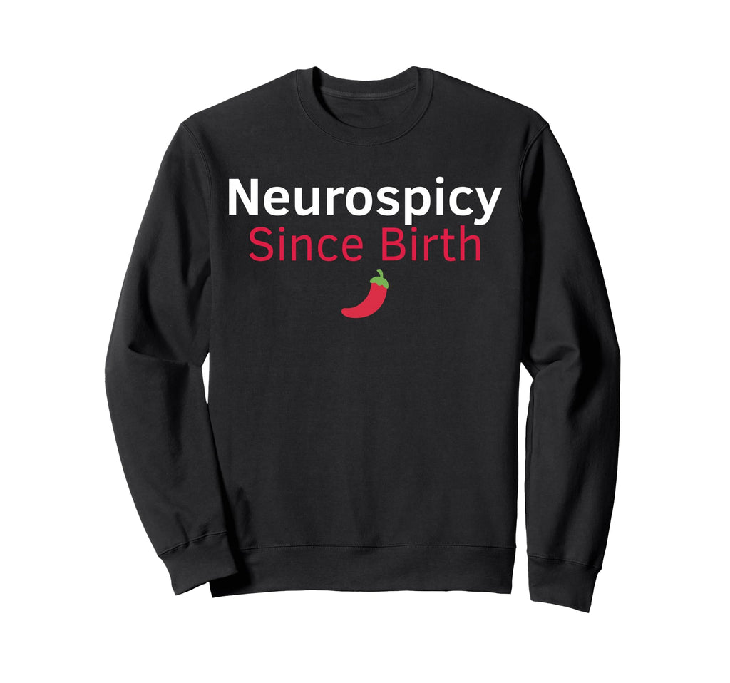 Neurospicy Since Birth Funny Adhd Sweatshirt - Aesthetic Graphic Men Women - T-Shirt, Sweatshirt, Hoodie