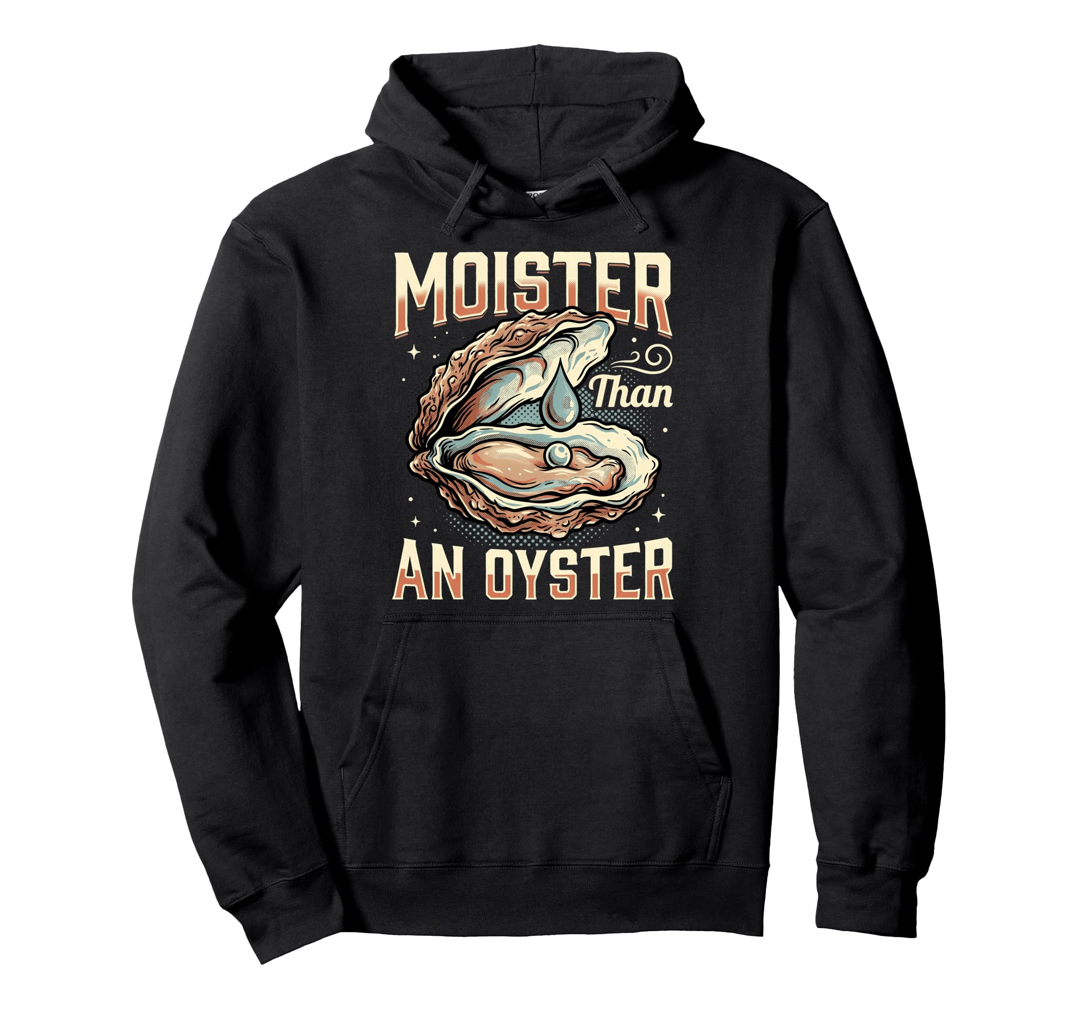 Funny Moister Than Oyster Hoodie - Novelty Apparel for Adults - T-Shirt, Sweatshirt, Hoodie
