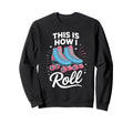 This Is How I Roll Roller Skate Sweatshirt - Casual Everyday Wear Unisex - T-Shirt, Sweatshirt, Hoodie