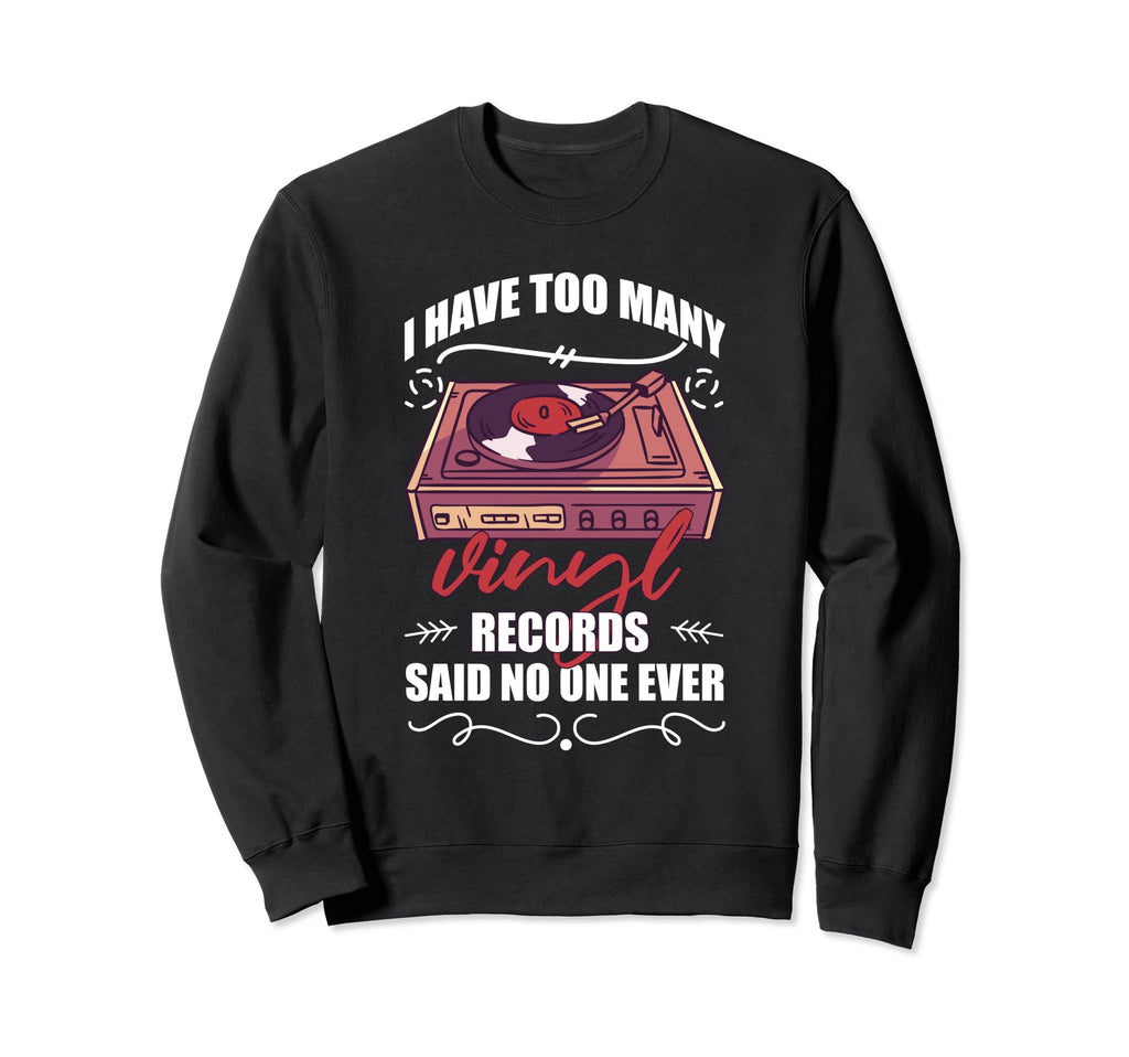 I Have Too Many Vinyl Records Said No Sweatshirt - Minimalist Print Unisex - T-Shirt, Sweatshirt, Hoodie