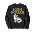 Roller Skating High Roller Sweatshirt - Unique Graphic Unisex - T-Shirt, Sweatshirt, Hoodie