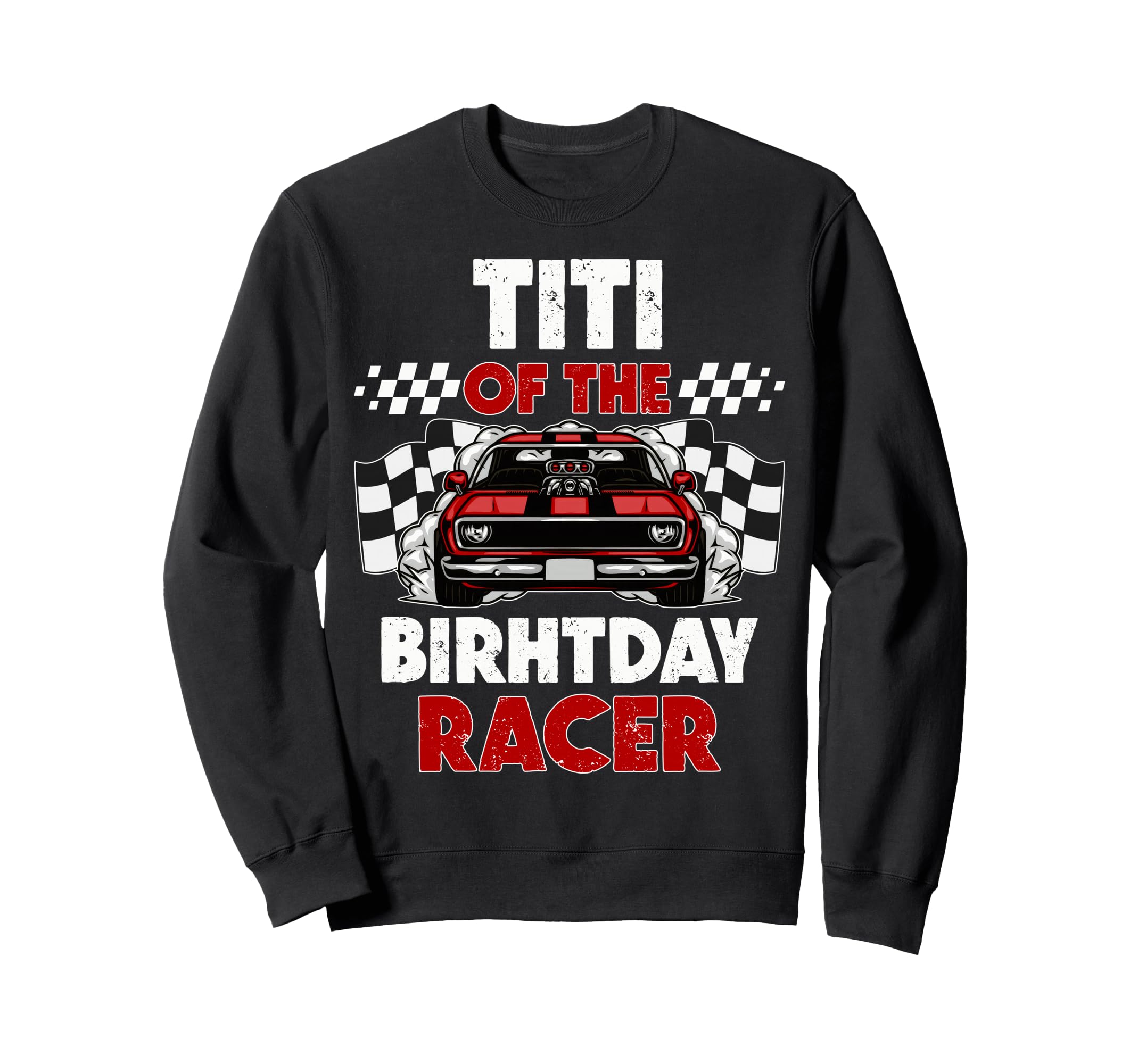 Titi Birthday Racer Race Car Party Sweatshirt - Unique Graphic for Adults - T-Shirt, Sweatshirt, Hoodie