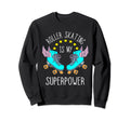 Roller Skating Is My Superpower Sweatshirt - Streetwear Style Men Women - T-Shirt, Sweatshirt, Hoodie