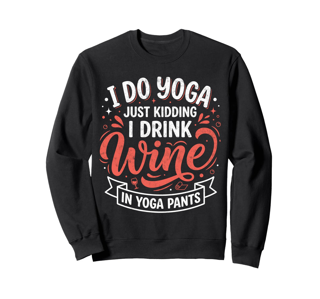 I Do Yoga Just Kidding I Drink Wine Sweatshirt - Trendy Graphic Men Women - T-Shirt, Sweatshirt, Hoodie