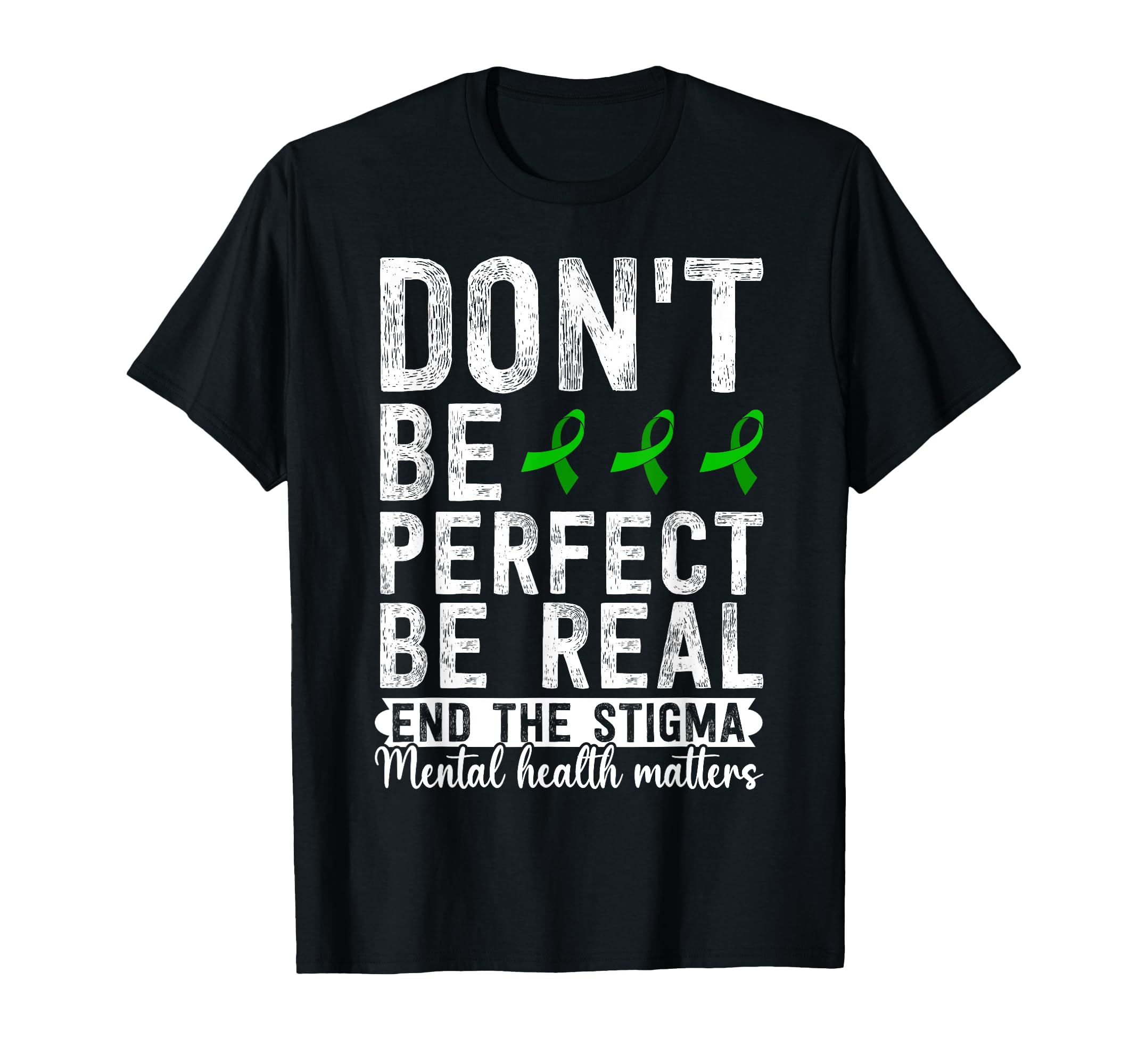 Dont Be Be Real End Stigma Mental Health T-Shirt - Novelty Apparel Unisex - T-Shirt, Sweatshirt, Hoodie