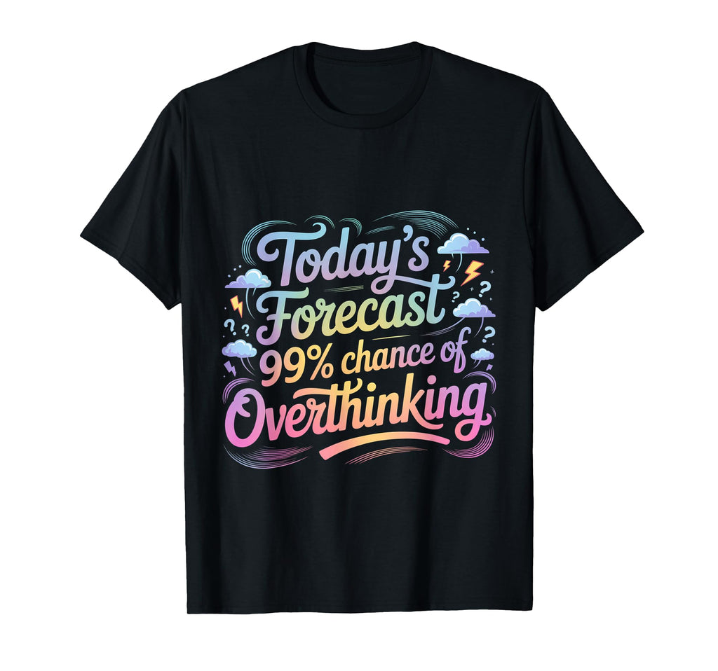 Todays Forecast 99 Chance Overthinking T-Shirt - Trendy Graphic Men Women - T-Shirt, Sweatshirt, Hoodie