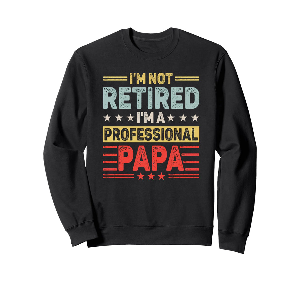 Im Not Retired Professional Papa Sweatshirt - Minimalist Print Men Women - T-Shirt, Sweatshirt, Hoodie