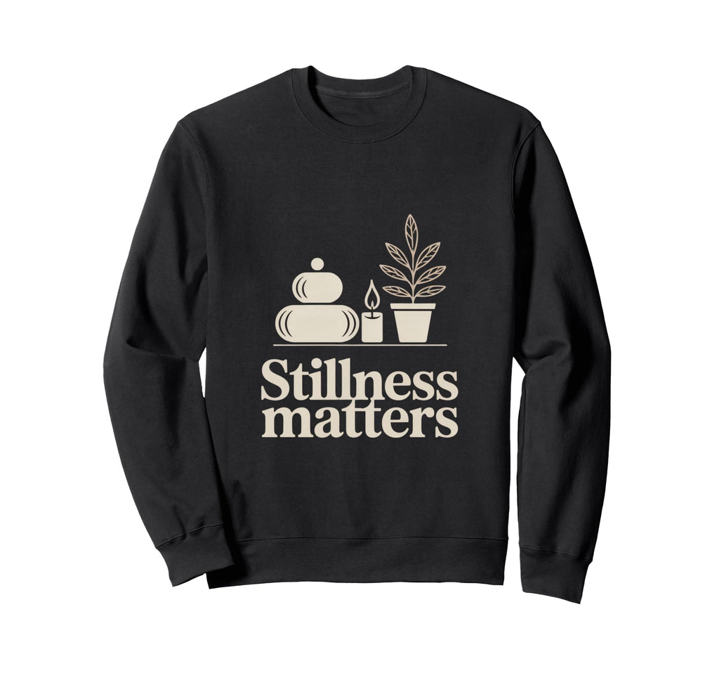 Stillness Matters Minimal Calm Sweatshirt - Fun Novelty Design Unisex - T-Shirt, Sweatshirt, Hoodie