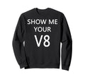 Show Me Your V8 Car Engine Sweatshirt - Streetwear Style for Adults - T-Shirt, Sweatshirt, Hoodie