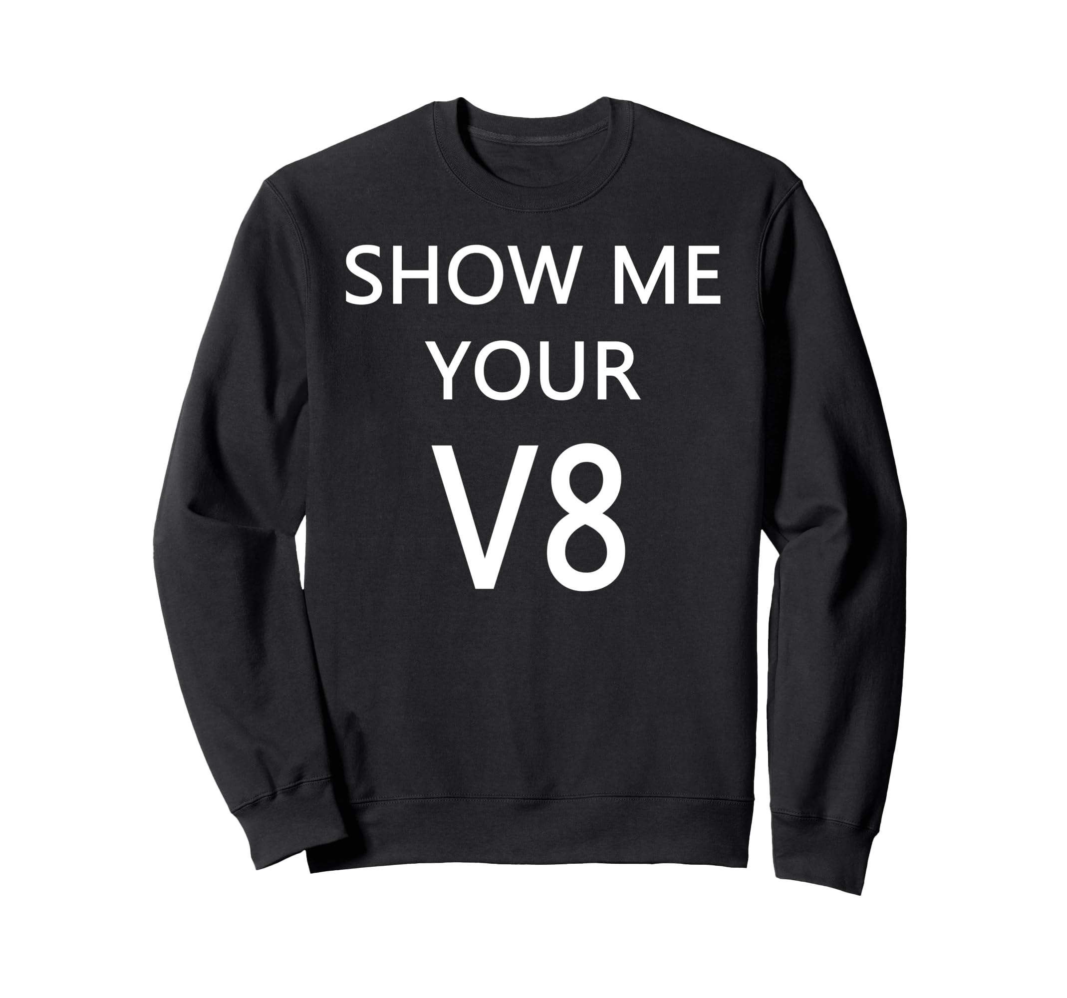 Show Me Your V8 Car Engine Sweatshirt - Streetwear Style for Adults - T-Shirt, Sweatshirt, Hoodie