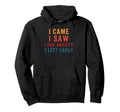 I Came I Saw I Had Anxiety I Left Early Hoodie - Trendy Graphic Men Women - T-Shirt, Sweatshirt, Hoodie