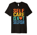 Self Care Is Not Selfish Mental T-Shirt - Novelty Apparel for Adults - T-Shirt, Sweatshirt, Hoodie
