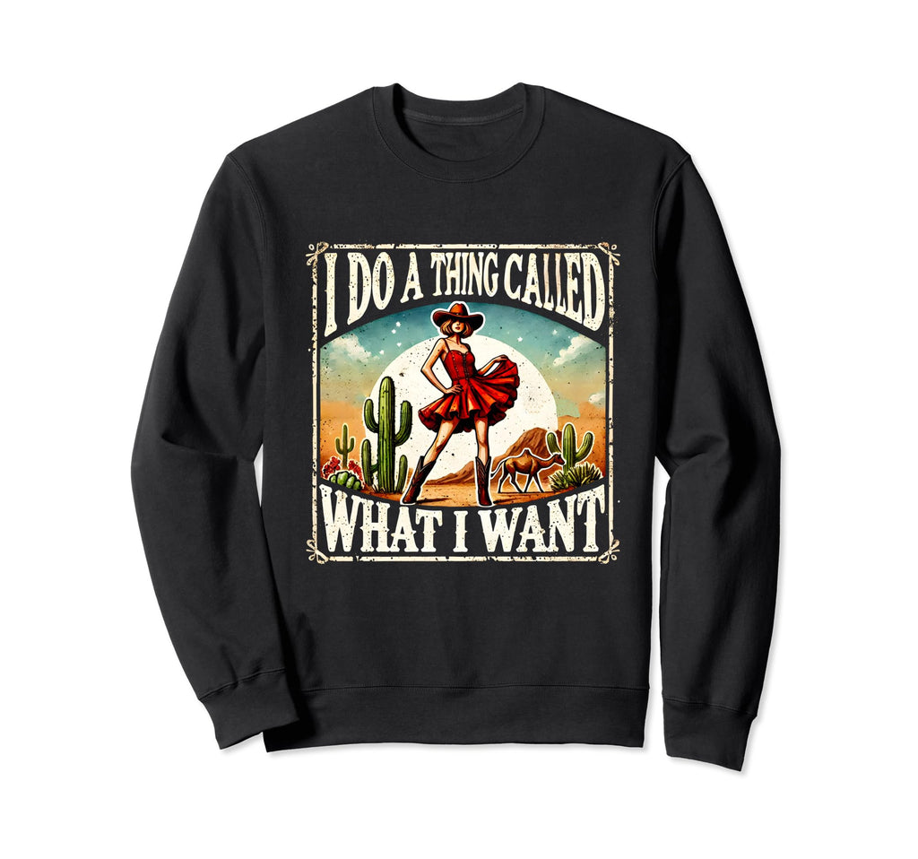 I Do Thing Called What I Want Western Sweatshirt - Unique Graphic Unisex - T-Shirt, Sweatshirt, Hoodie